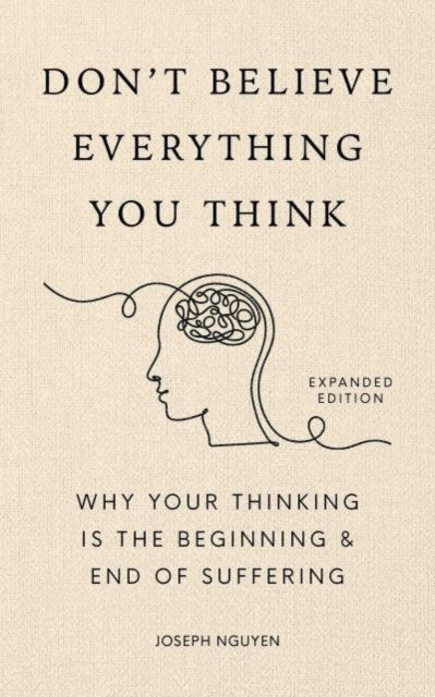 Dont Believe Everything You Think (Expanded Edition) : Why Your Thinking Is The Beginning & End Of Suffering - Book from The Bookhouse Broughty Ferry- Just £16.99! Shop now