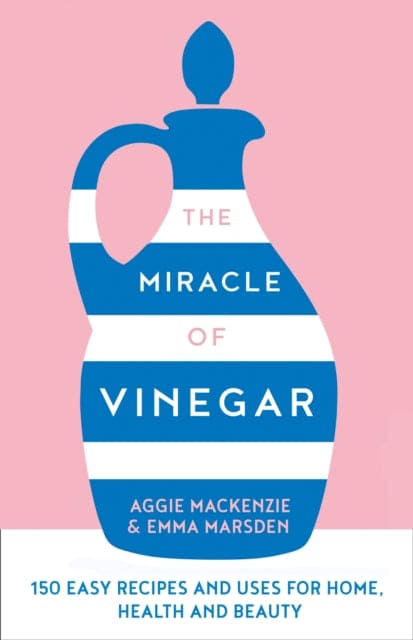 The Miracle of Vinegar : 150 Easy Recipes and Uses for Home, Health and Beauty-9780008310578