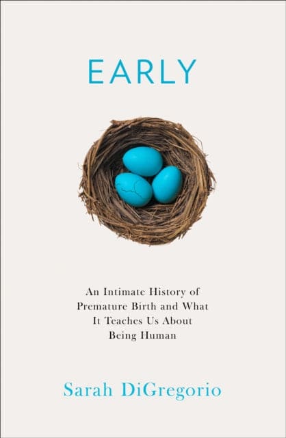 Early : An Intimate History of Premature Birth and What it Teaches Us About Being Human-9780008354916