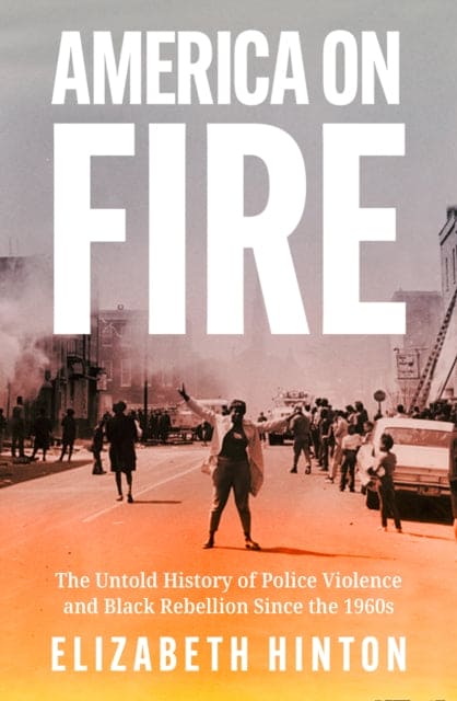 America on Fire : The Untold History of Police Violence and Black Rebellion Since the 1960s-9780008443832