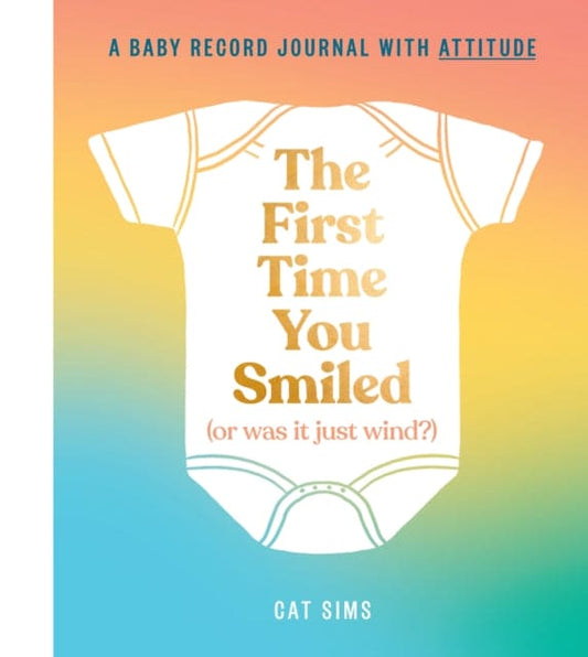 The First Time You Smiled (Or Was It Just Wind?) : A Baby Record Journal with Attitude - Book from The Bookhouse Broughty Ferry- Just £10.99! Shop now