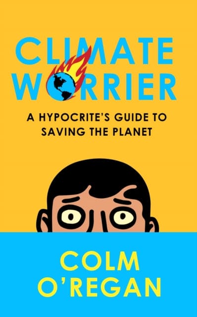 Climate Worrier : A Hypocrite's Guide to Saving the Planet-9780008534875