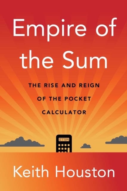 Empire of the Sum : The Rise and Reign of the Pocket Calculator - Book from The Bookhouse Broughty Ferry- Just £25! Shop now