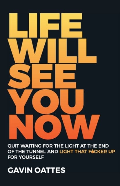 Life Will See You Now : Quit Waiting for the Light at the End of the Tunnel and Light That F*cker Up for Yourself - Book from The Bookhouse Broughty Ferry- Just £10.99! Shop now
