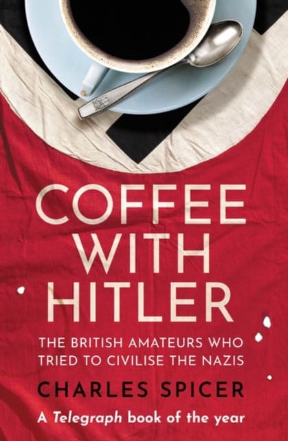 Coffee with Hitler : The British Amateurs Who Tried to Civilise the Nazis-9780861546176