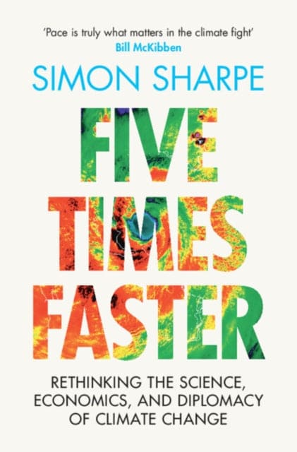 Five Times Faster : Rethinking the Science, Economics, and Diplomacy of Climate Change - Book from The Bookhouse Broughty Ferry- Just £20! Shop now