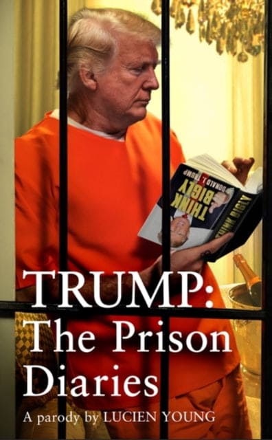 Trump: The Prison Diaries : MAKE PRISON GREAT AGAIN with the funniest satire of the year - Book from The Bookhouse Broughty Ferry- Just £12.99! Shop now