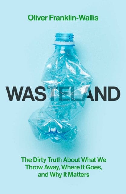 Wasteland : The Dirty Truth About What We Throw Away, Where It Goes, and Why It Matters - Book from The Bookhouse Broughty Ferry- Just £20! Shop now