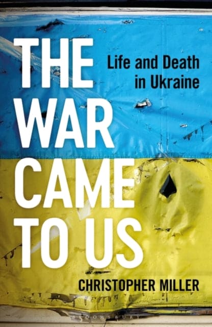 The War Came To Us : Life and Death in Ukraine-9781399406857
