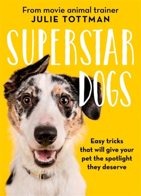 Superstar Dogs : Easy tricks that will give your pet the spotlight they deserve - Book from The Bookhouse Broughty Ferry- Just £9.99! Shop now