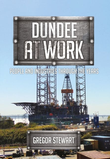 Dundee at Work : People and Industries Through the Years-9781445670706