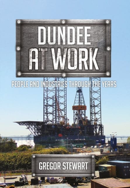 Dundee at Work : People and Industries Through the Years - Book from The Bookhouse Broughty Ferry- Just £15.99! Shop now