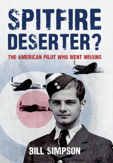 Spitfire Deserter? : The American Pilot Who Went Missing-9781445672861