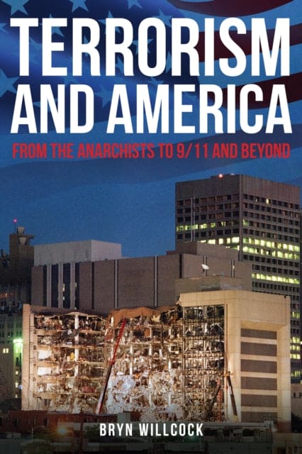 Terrorism and America : From the Anarchists to 9/11 and Beyond-9781445676609
