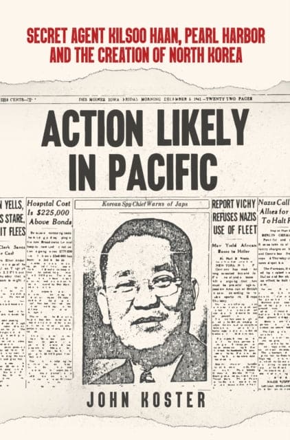 Action Likely in Pacific : Secret Agent Kilsoo Haan, Pearl Harbor and the Creation of North Korea - Book from The Bookhouse Broughty Ferry- Just £20! Shop now