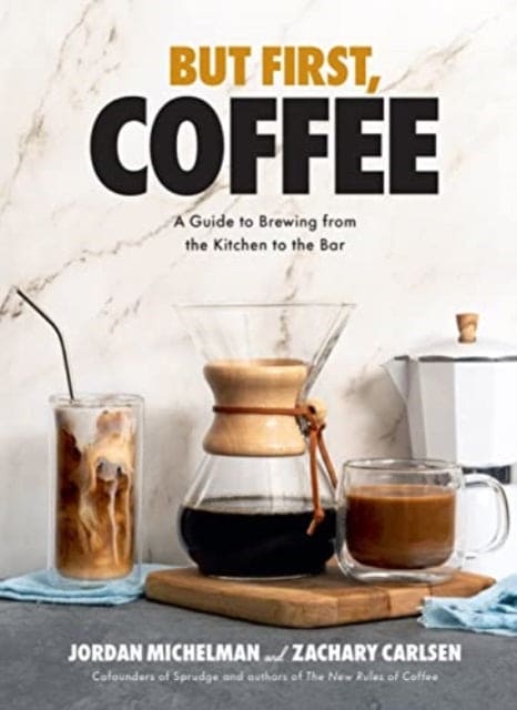 But First, Coffee : A Guide to Brewing from the Kitchen to the Bar - Book from The Bookhouse Broughty Ferry- Just £18! Shop now