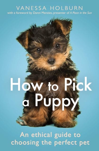 How To Pick a Puppy : An Ethical Guide To Choosing the Perfect Pet-9781472144850