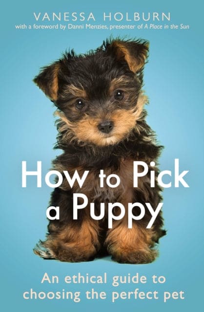 How To Pick a Puppy : An Ethical Guide To Choosing the Perfect Pet - Book from The Bookhouse Broughty Ferry- Just £12.99! Shop now