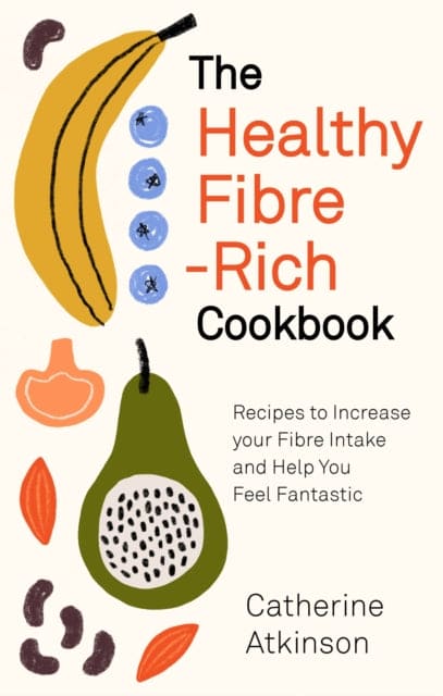 The Healthy Fibre-rich Cookbook : Recipes to Increase Your Fibre Intake and Help You Feel Fantastic-9781472145772