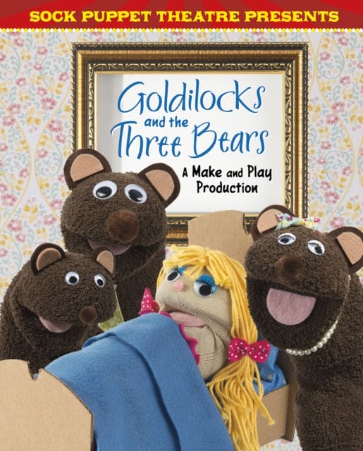 Sock Puppet Theatre Presents Goldilocks and the Three Bears : A Make & Play Production - Book from The Bookhouse Broughty Ferry- Just £12.99! Shop now