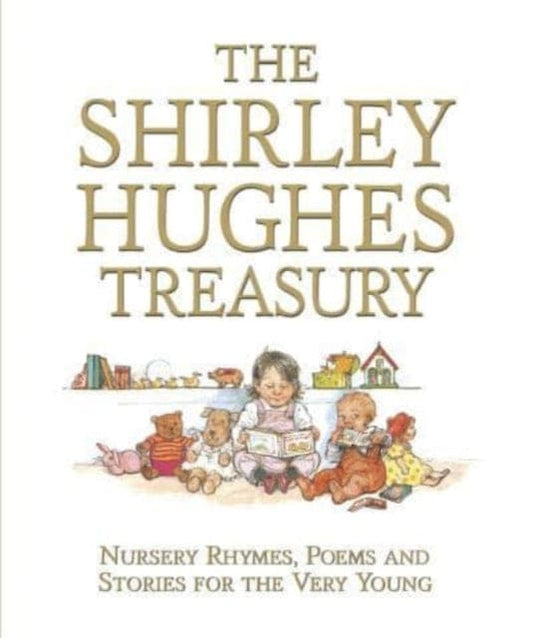 The Shirley Hughes Treasury: Nursery Rhymes, Poems and Stories for the Very Young-9781529515114