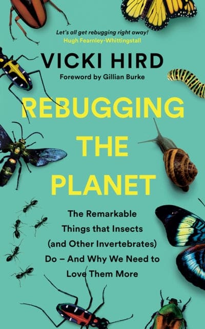 Rebugging the Planet : The Remarkable Things that Insects (and Other Invertebrates) Do - And Why We Need to Love Them More - Book from The Bookhouse Broughty Ferry- Just £12.99! Shop now