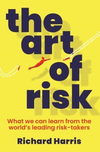 The Art of Risk : What we can learn from the world's leading risk-takers - Book from The Bookhouse Broughty Ferry- Just £9.99! Shop now
