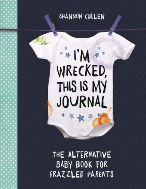 I'm Wrecked, This is My Journal : The Alternative Baby Book for Frazzled Parents - Book from The Bookhouse Broughty Ferry- Just £9.99! Shop now