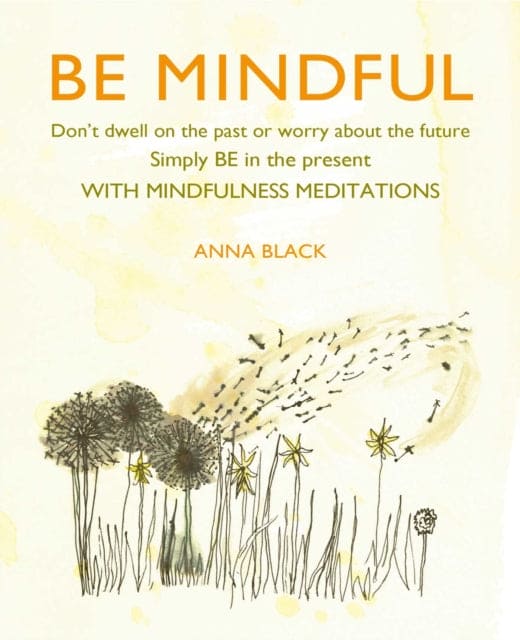 Be Mindful : Don'T Dwell on the Past or Worry About the Future, Simply be in the Present with Mindfulness Meditations - Book from The Bookhouse Broughty Ferry- Just £7.99! Shop now