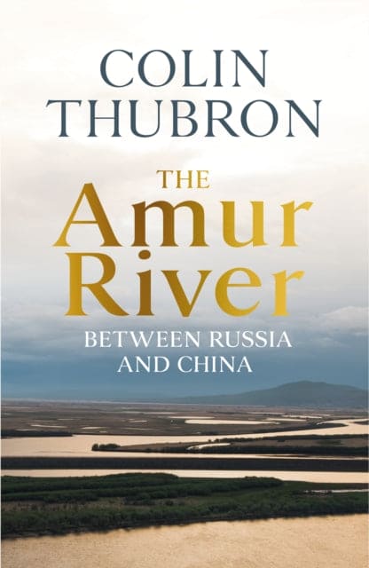 The Amur River : Between Russia and China - Book from The Bookhouse Broughty Ferry- Just £20! Shop now