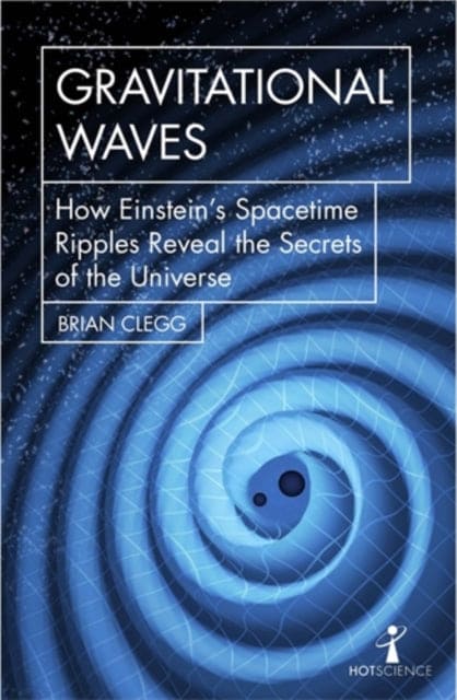 Gravitational Waves : How Einstein's spacetime ripples reveal the secrets of the universe - Book from The Bookhouse Broughty Ferry- Just £10.99! Shop now