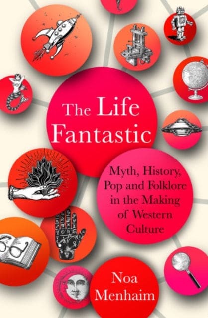 The Life Fantastic : Myth, History, Pop and Folklore in the Making of Western Culture - Book from The Bookhouse Broughty Ferry- Just £18.99! Shop now