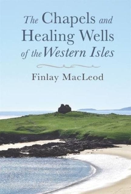 The Chapels and Healings Wells of the Western Isles - Book from The Bookhouse Broughty Ferry- Just £9.99! Shop now