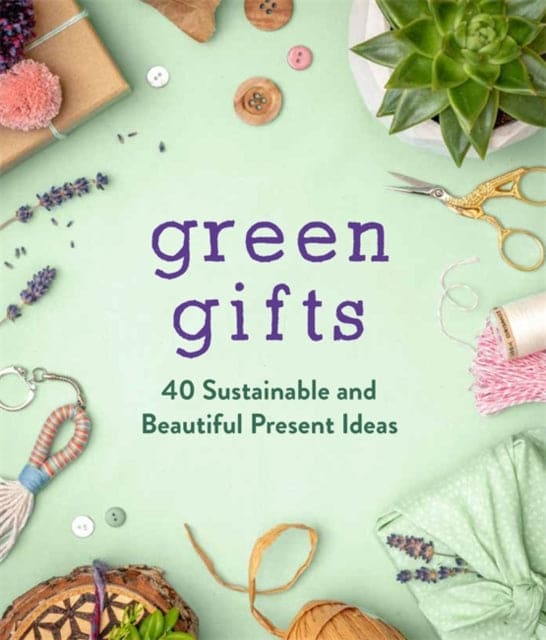 Green Gifts : 40 Sustainable and Beautiful Present Ideas-9781789293210