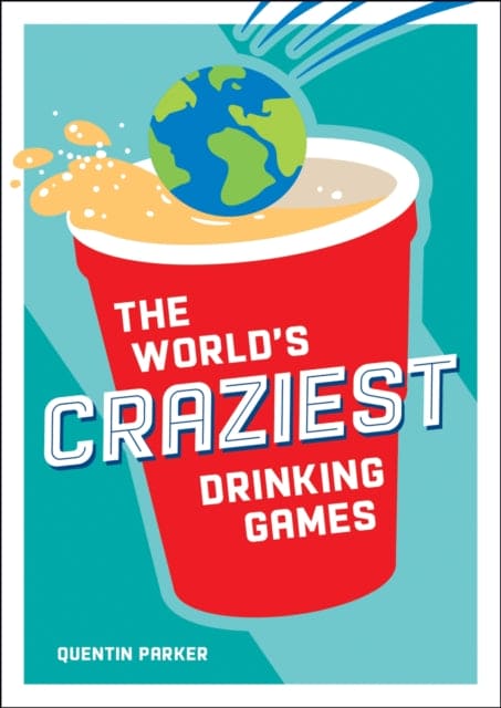 The World's Craziest Drinking Games : A Compendium of the Best Drinking Games from Around the Globe-9781800074347