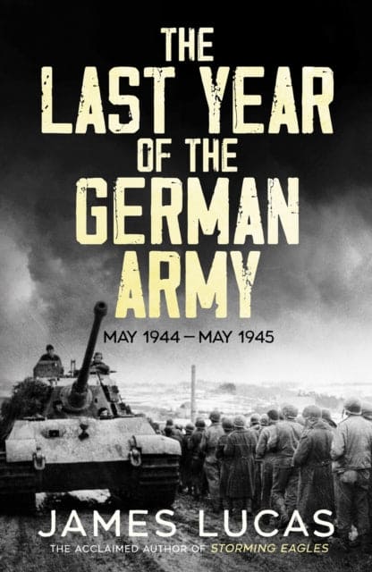 The Last Year of the German Army : May 1944-May 1945-9781804366349
