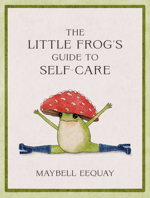 The Little Frog's Guide to Self-Care : Affirmations, Self-Love and Life Lessons According to the Internet's Beloved Mushroom Frog - Book from The Bookhouse Broughty Ferry- Just £8.99! Shop now