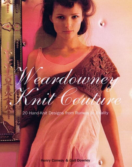 Weardowney Knit Couture : 20 Hand-knit Designs from Runway to Reality - Book from The Bookhouse Broughty Ferry- Just £20! Shop now