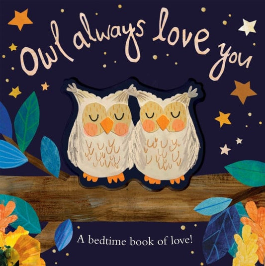 Owl Always Love You : A bedtime book of love! - Book from The Bookhouse Broughty Ferry- Just £6.99! Shop now