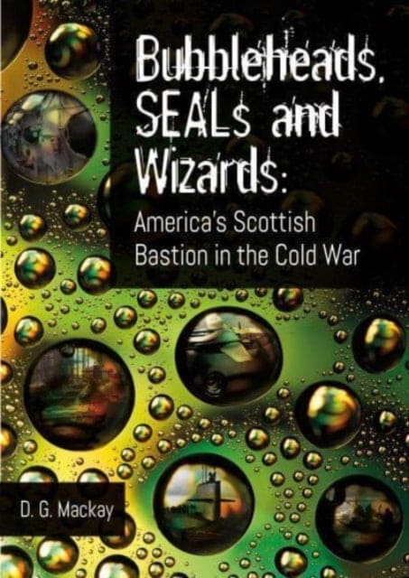Bubbleheads, SEALs and Wizards : America's Scottish Bastion in the Cold War - Book from The Bookhouse Broughty Ferry- Just £18.99! Shop now