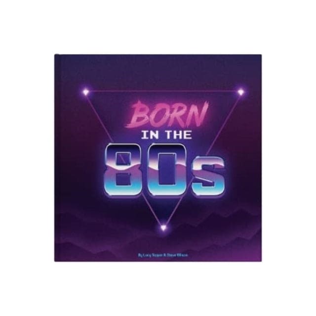 Born In The 80s : A celebration of being born in the 1980s and growing up in the 1990s-9781907860799