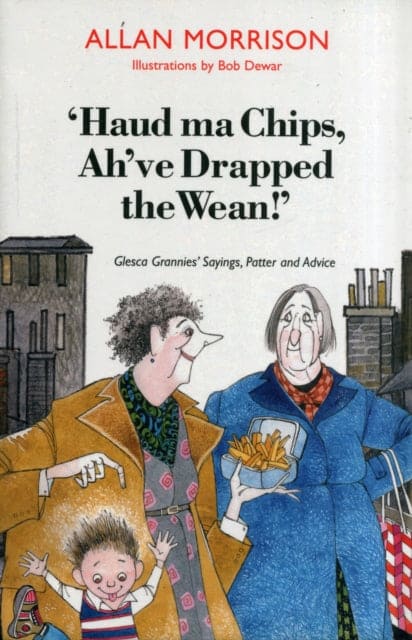 'Haud Ma Chips, Ah've Drapped the Wean!' : Glesca Grannies' Sayings, Patter and Advice - Book from The Bookhouse Broughty Ferry- Just £7.99! Shop now