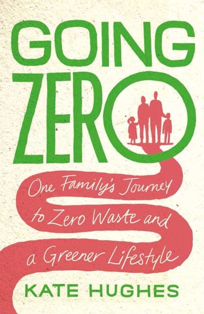 Going Zero : One Family's Journey to Zero Waste and a Greener Lifestyle - Book from The Bookhouse Broughty Ferry- Just £8.99! Shop now