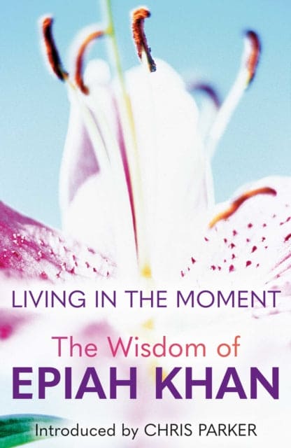 Living in the Moment : The Wisdom of Epiah Khan - Book from The Bookhouse Broughty Ferry- Just £9.99! Shop now