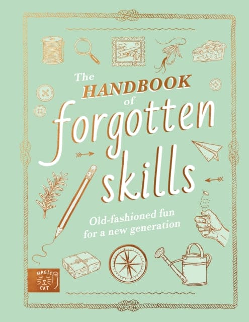 The Handbook of Forgotten Skills : Old fashioned fun for a new generation-9781913520847