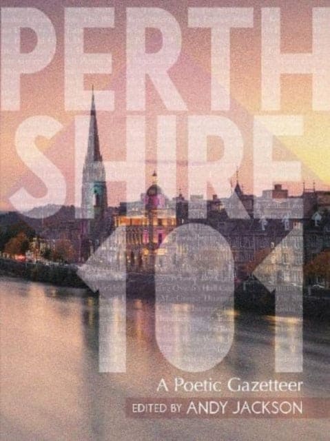 Perthshire 101 : A Poetic Gazetteer of the Counties of Perthshire and Kinross-shire-9781913836306