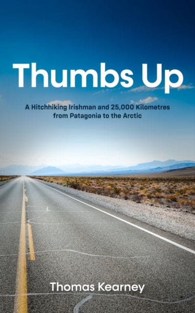 Thumbs Up A Hitchhiking Irishman and 25,000 Kilometres from Patagonia to the Arctic - Book from The Bookhouse Broughty Ferry- Just £12.99! Shop now