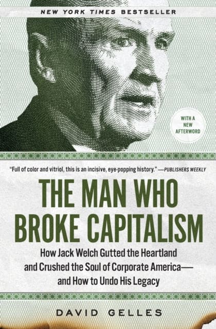 The Man Who Broke Capitalism : How Jack Welch Gutted the Heartland and Crushed the Soul of Corporate America-and How to Undo His Legacy-9781982176426