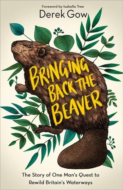 Bringing Back the Beaver : The Story of One Man's Quest to Rewild Britain's Waterways - Book from The Bookhouse Broughty Ferry- Just £20! Shop now