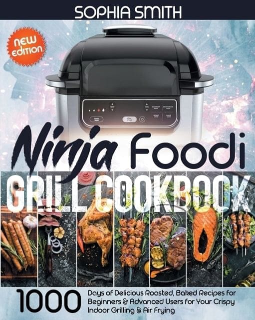 Ninja Foodi Grill Cookbook : 1000-Days of Delicious Roasted, Baked Recipes for Beginners & Advanced Users for Your Crispy Indoor Grilling & Air Frying -New Edition- - Book from The Bookhouse Broughty Ferry- Just £12! Shop now
